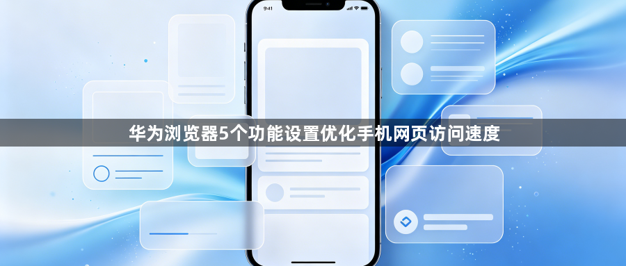 华为浏览器5个功能设置优化手机网页访问速度1