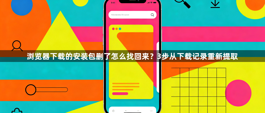 浏览器下载的安装包删了怎么找回来？3步从下载记录重新提取1