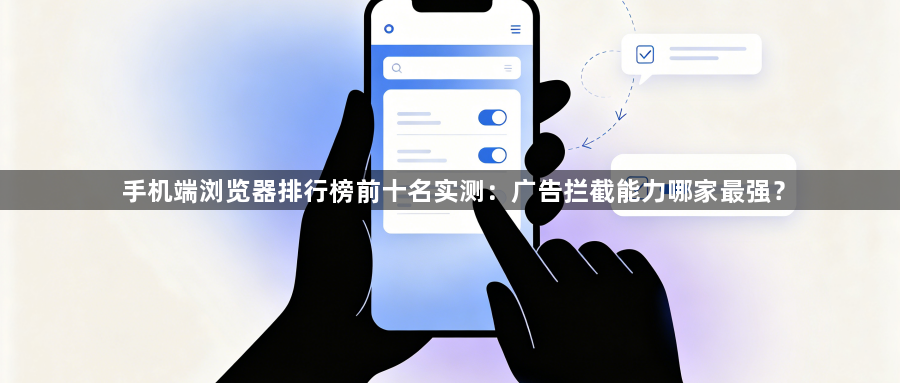 手机端浏览器排行榜前十名实测:广告拦截能力哪家最强?1