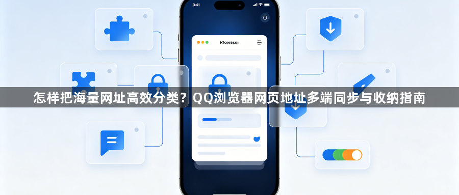 怎样把海量网址高效分类?QQ浏览器网页地址多端同步与收纳指南1