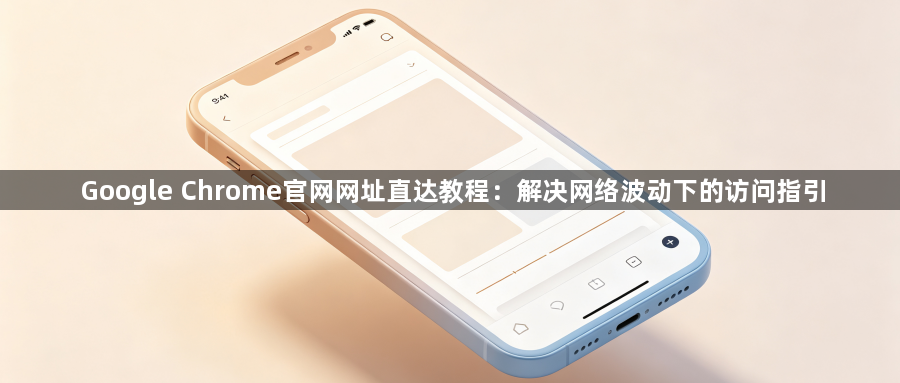 Google Chrome官网网址直达教程：解决网络波动下的访问指引1