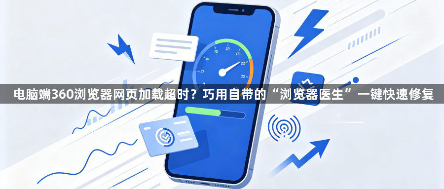 电脑端360浏览器网页加载超时?巧用自带的“浏览器医生”一键快速修复1
