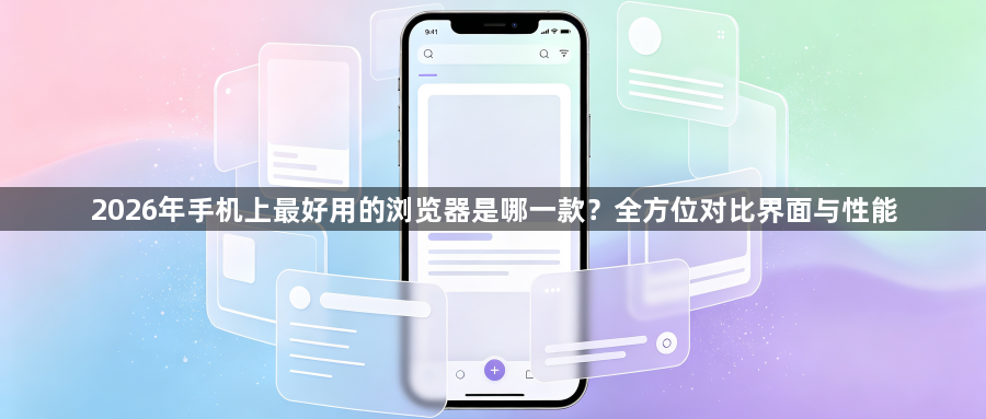 2026年手机上最好用的浏览器是哪一款?全方位对比界面与性能1